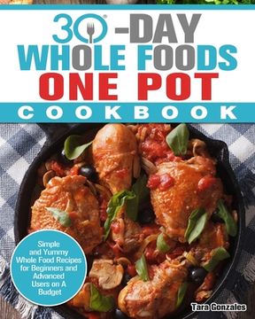 portada 30 Day Whole Food One Pot Cookbook: Simple and Yummy Whole Food Recipes for Beginners and Advanced Users on A Budget (en Inglés)