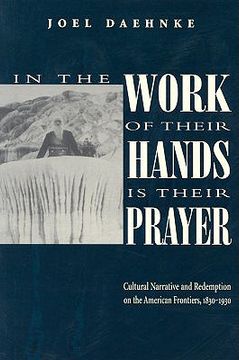 portada in the work of their hands is their prayer: cultural narrative and redemption on the american frontiers, 1830-1930 (en Inglés)