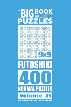 portada The Big Book of Logic Puzzles - Futoshiki 400 Normal (Volume 13) (en Inglés)