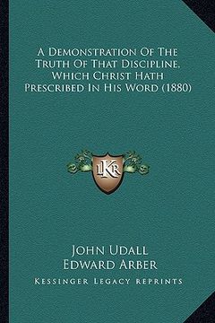 portada a demonstration of the truth of that discipline, which christ hath prescribed in his word (1880) (en Inglés)