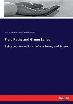 portada Field Paths and Green Lanes: Being country walks, chiefly in Surrey and Sussex (en Inglés)