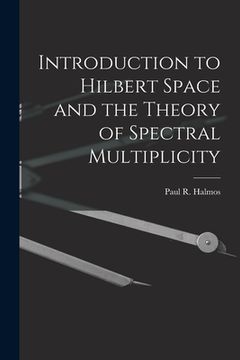 portada Introduction to Hilbert Space and the Theory of Spectral Multiplicity