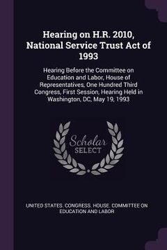 portada Hearing on H.R. 2010, National Service Trust Act of 1993: Hearing Before the Committee on Education and Labor, House of Representatives, One Hundred T