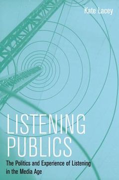 portada listening publics: the politics and experience of listening in the media age