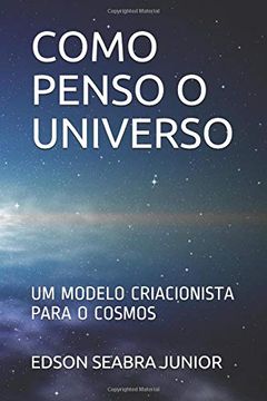 portada Como Penso o Universo: Um Modelo Criacionista Para o Cosmos (in Portuguese)