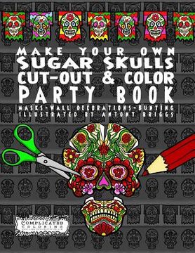 portada Make Your Own - Sugar Skulls - Cut-out & Color Party Book: Masks - Wall Decorations - Bunting