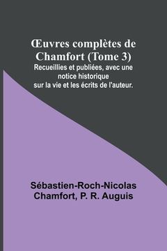 portada OEuvres complètes de Chamfort (Tome 3); Recueillies et publiées, avec une notice historique sur la vie et les écrits de l'auteur. (in French)