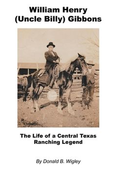 portada William Henry (Uncle Billy) Gibbons - The Life of a Central Texas Ranching Legend (en Inglés)