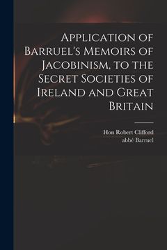 portada Application of Barruel's Memoirs of Jacobinism, to the Secret Societies of Ireland and Great Britain (en Inglés)