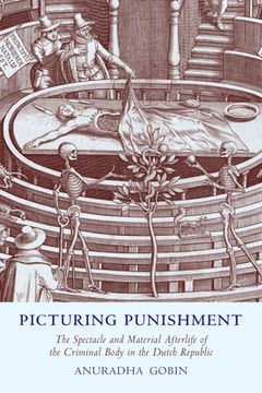 portada Picturing Punishment: The Spectacle and Material Afterlife of the Criminal Body in the Dutch Republic (en Inglés)