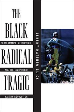 portada The Black Radical Tragic: Performance, Aesthetics, and the Unfinished Haitian Revolution (America and the Long 19Th Century) 