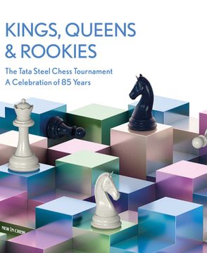 portada Kings, Queens & Rookies: The Tata Steel Chess Tournament - A Celebration of 85 Years (en Inglés)