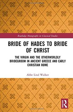 portada Bride of Hades to Bride of Christ: The Virgin and the Otherworldly Bridegroom in Ancient Greece and Early Christian Rome (en Inglés)