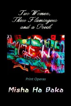 portada Two Women, Three Flamingoes and a Pooch: Print Operas (Volume 3)