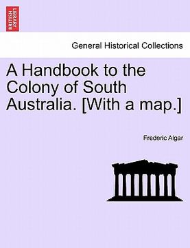portada a handbook to the colony of south australia. [with a map.] (en Inglés)
