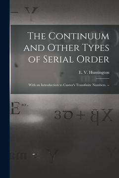 portada The Continuum and Other Types of Serial Order; With an Introduction to Cantor's Transfinite Numbers. -- (in English)
