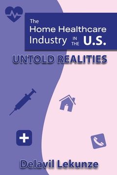 portada The Home Health Care Industry in the U.S: Untold Realities (en Inglés)