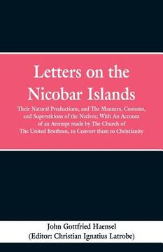 portada Letters on the Nicobar Islands: Their Natural Productions, and the Manners, Customs, and Superstitions of the Natives: With an Account of an Attempt M