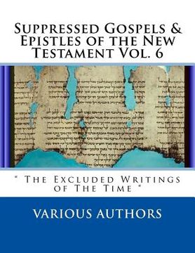 portada Suppressed Gospels & Epistles of the New Testament Vol. 6: " The Excluded Writings of The Time " (in English)