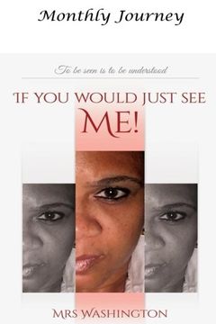 portada Monthly Journey if you Would Just see Me! To be Seen is to be Understood (en Inglés)