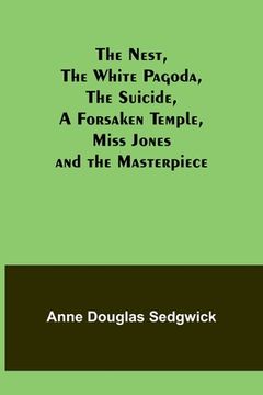portada The Nest, The White Pagoda, The Suicide, A Forsaken Temple, Miss Jones and the Masterpiece (en Inglés)