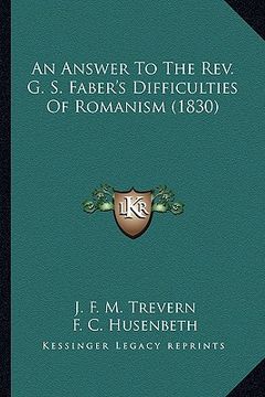 portada an answer to the rev. g. s. faber's difficulties of romanisman answer to the rev. g. s. faber's difficulties of romanism (1830) (1830) (en Inglés)