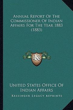 portada annual report of the commissioner of indian affairs for the annual report of the commissioner of indian affairs for the year 1883 (1883) year 1883 (18 (en Inglés)