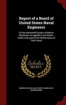 portada Report of a Board of United States Naval Engineers: On the Herreshoff System of Motive Machinery As Applied to the Steam-Yacht Leila, and On the Performance of That Vessel