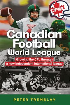 portada Canadian Football World League: Growing the CFL through a new independent international league (en Inglés)