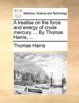 portada a treatise on the force and energy of crude mercury. ... by thomas harris, ...