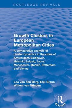 portada Growth Clusters in European Metropolitan Cities: A Comparative Analysis of Cluster Dynamics in the Cities of Amsterdam, Eindhoven, Helsinki, Leipzig,. Rotterdam and Vienna (Routledge Revivals) (en Inglés)