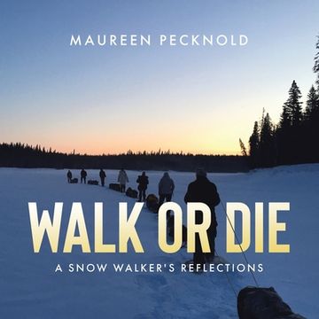 portada Walk or Die: A Snow Walker's Reflections (en Inglés)