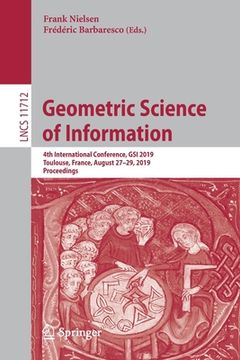 portada Geometric Science of Information: 4th International Conference, Gsi 2019, Toulouse, France, August 27-29, 2019, Proceedings (en Inglés)