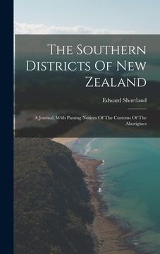portada The Southern Districts Of New Zealand: A Journal, With Passing Notices Of The Customs Of The Aborigines (en Inglés)