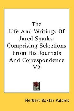portada the life and writings of jared sparks: comprising selections from his journals and correspondence v2 (en Inglés)