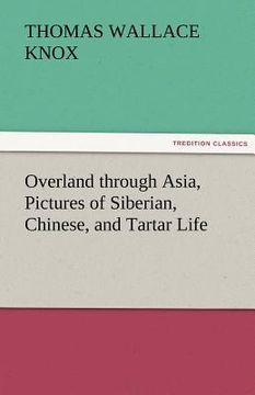 portada overland through asia, pictures of siberian, chinese, and tartar life