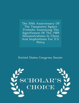 portada The 20th Anniversary of the Tiananmen Square Protests: Examining the Significance of the 1989 Demonstrations in China and Implications for U.S. Policy (en Inglés)