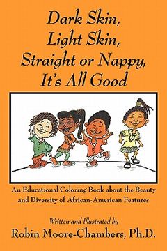 portada dark skin, light skin, straight or nappy... it's all good: an educational coloring book about the beauty and diversity of african-american features (in English)
