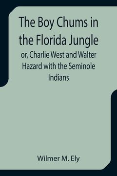 portada The Boy Chums in the Florida Jungle or, Charlie West and Walter Hazard with the Seminole Indians
