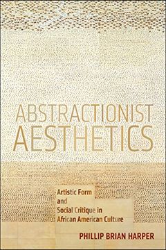 Abstractionist Aesthetics: Artistic Form and Social Critique in African American Culture (NYU Series in Social and Cultural Analysis)