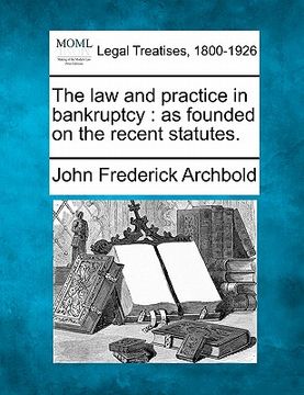 portada the law and practice in bankruptcy: as founded on the recent statutes. (en Inglés)