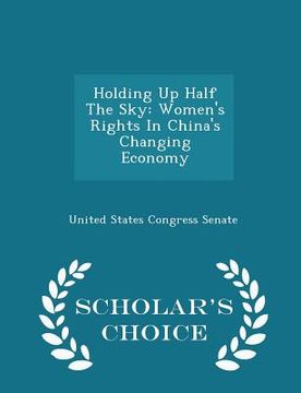 portada Holding Up Half the Sky: Women's Rights in China's Changing Economy - Scholar's Choice Edition (en Inglés)