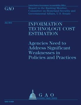 portada Information Technology Cost Estimation: Agencies Need to Address Significant Weaknesses in Policies and Practices (en Inglés)