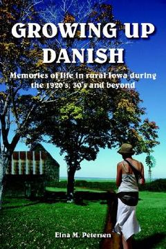 portada growing up danish: memories of life in rural iowa during the 1920's, 30's and beyond (in English)