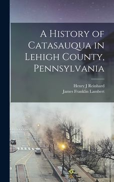 portada A History of Catasauqua in Lehigh County, Pennsylvania (en Inglés)