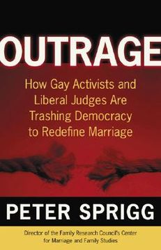 portada outrage: how gay activists and liberal judges are trashing democracy to redefine marriage (en Inglés)