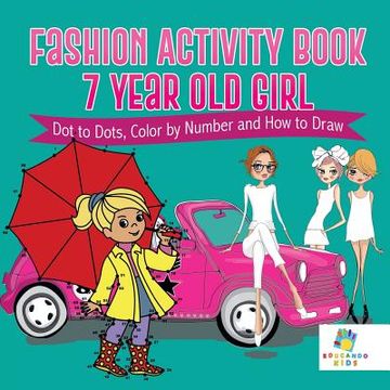 portada Fashion Activity Book 7 Year Old Girl Dot to Dots, Color by Number and How to Draw (en Inglés)