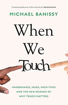 portada When we Touch: Handshakes, Hugs, High Fives and the new Science Behind why Touch Matters