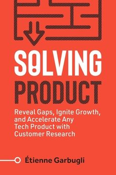 portada Solving Product: Reveal Gaps, Ignite Growth, and Accelerate Any Tech Product with Customer Research (en Inglés)