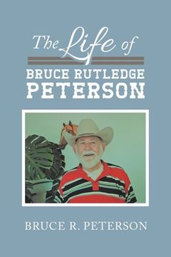 portada The Life of Bruce Rutledge Peterson (en Inglés)
